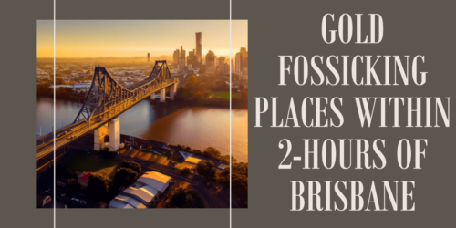 Easy To Reach Gold Fossicking Locations within 2-Hours of Brisbane